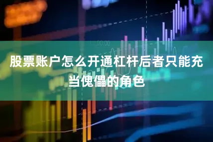 股票账户怎么开通杠杆后者只能充当傀儡的角色