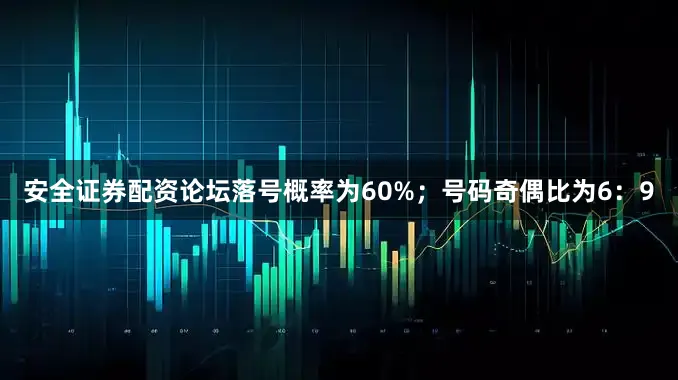 安全证券配资论坛落号概率为60%；　　号码奇偶比为6：9
