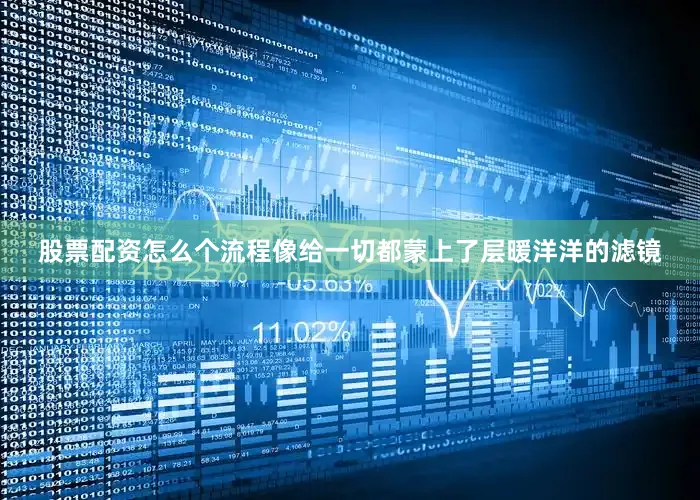 股票配资怎么个流程像给一切都蒙上了层暖洋洋的滤镜