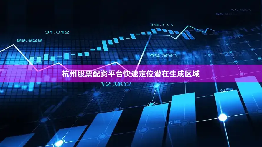 杭州股票配资平台快速定位潜在生成区域