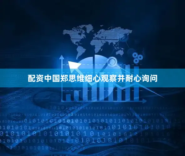 配资中国郑思维细心观察并耐心询问