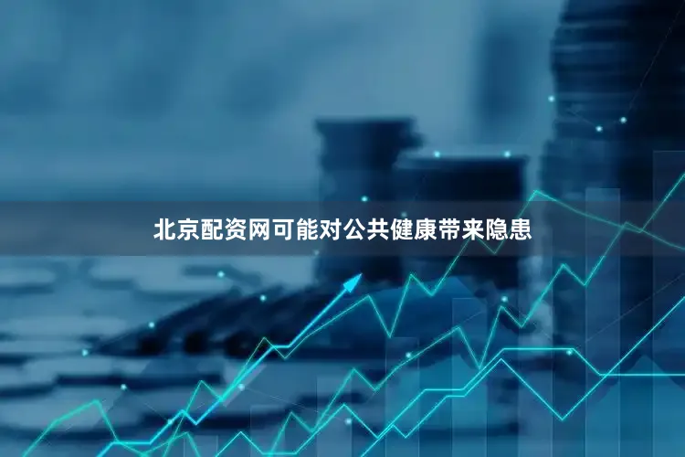 北京配资网可能对公共健康带来隐患
