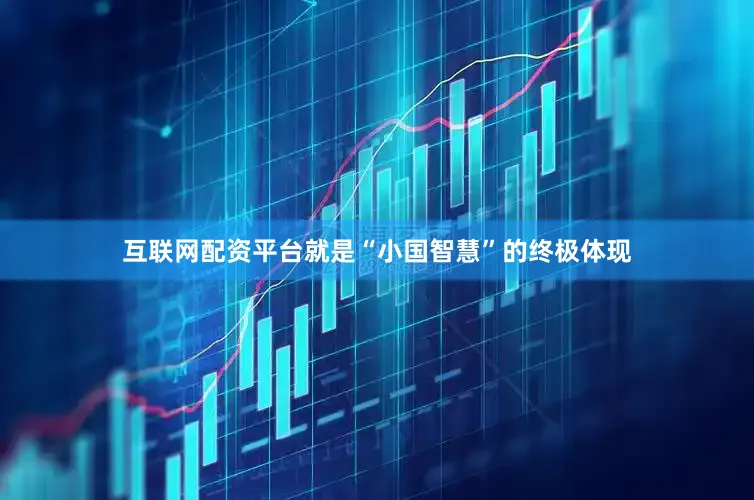 互联网配资平台就是“小国智慧”的终极体现