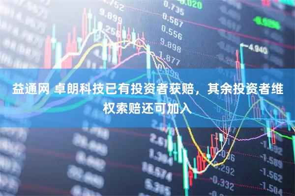 益通网 卓朗科技已有投资者获赔，其余投资者维权索赔还可加入